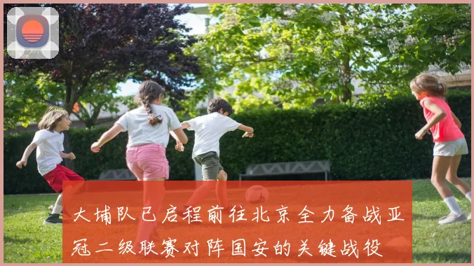大埔队已启程前往北京全力备战亚冠二级联赛对阵国安的关键战役