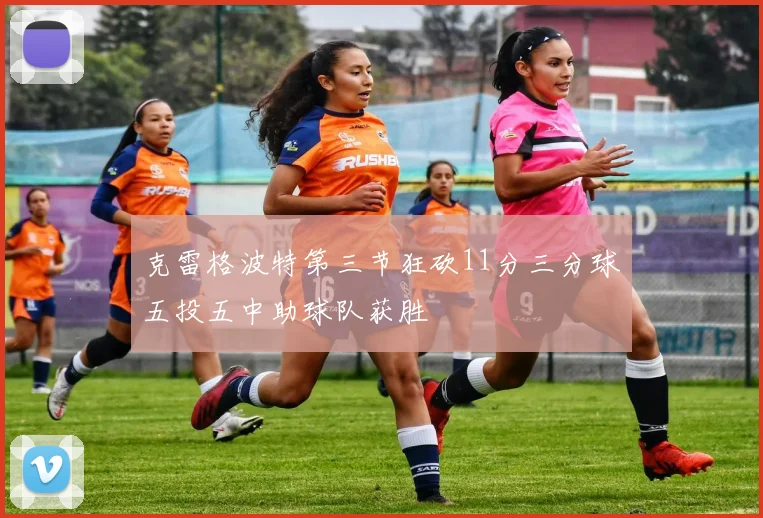克雷格波特第三节狂砍11分三分球五投五中助球队获胜